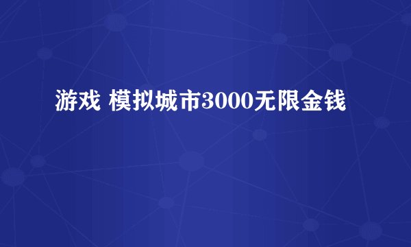 游戏 模拟城市3000无限金钱