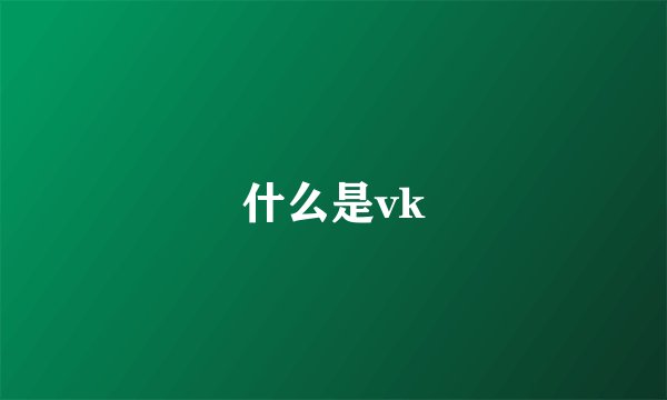什么是vk