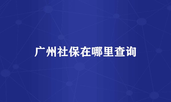 广州社保在哪里查询
