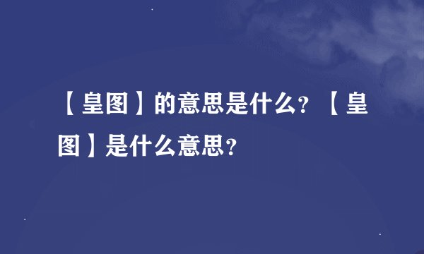 【皇图】的意思是什么？【皇图】是什么意思？