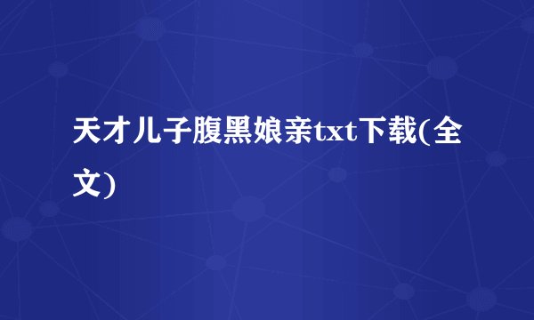 天才儿子腹黑娘亲txt下载(全文)