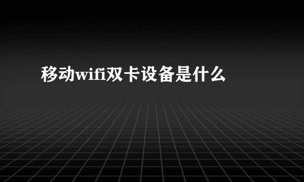 移动wifi双卡设备是什么