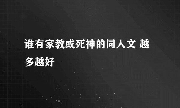谁有家教或死神的同人文 越多越好