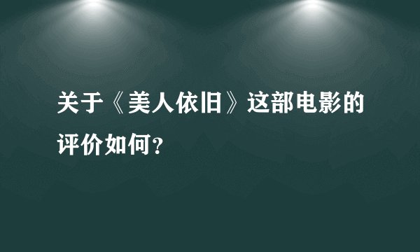 关于《美人依旧》这部电影的评价如何？
