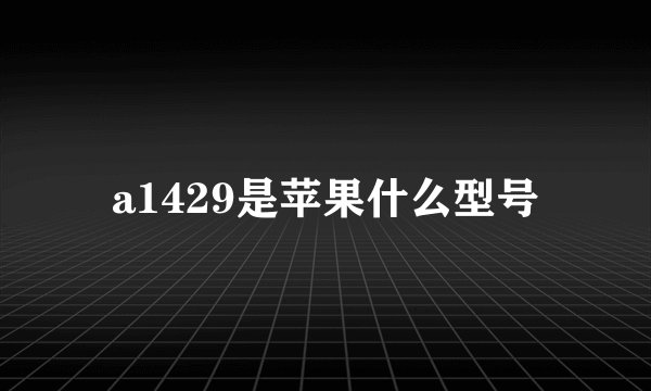 a1429是苹果什么型号