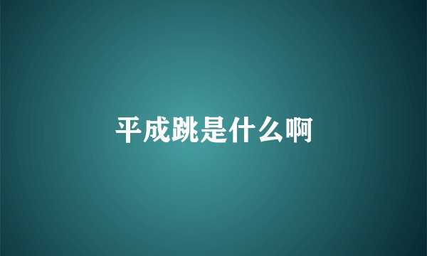 平成跳是什么啊