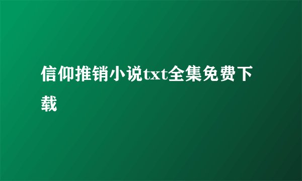 信仰推销小说txt全集免费下载