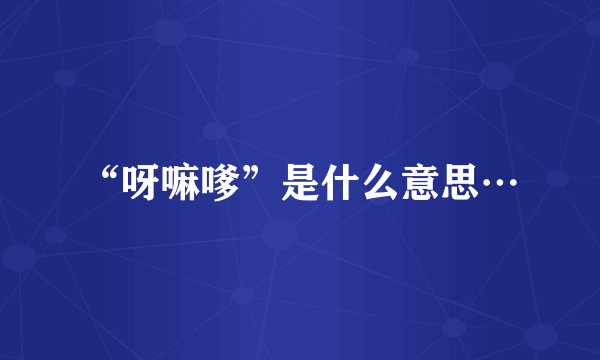 “呀嘛嗲”是什么意思…