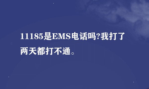 11185是EMS电话吗?我打了两天都打不通。
