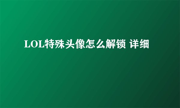LOL特殊头像怎么解锁 详细