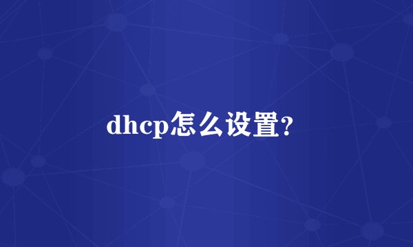 dhcp怎么设置？
