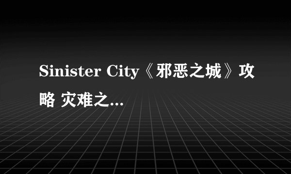 Sinister City《邪恶之城》攻略 灾难之城怎么通关