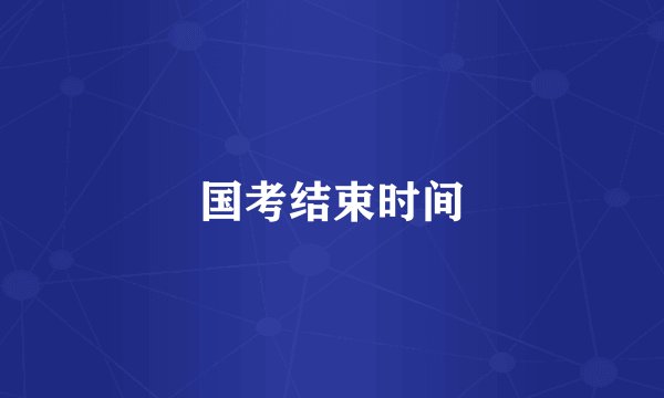 国考结束时间