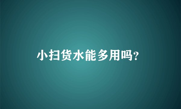 小扫货水能多用吗？