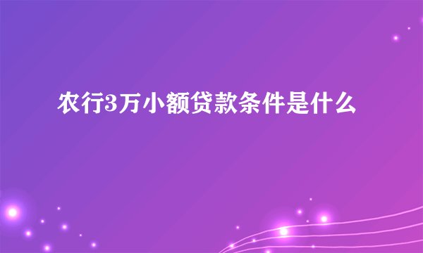 农行3万小额贷款条件是什么