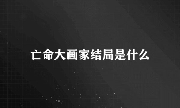 亡命大画家结局是什么