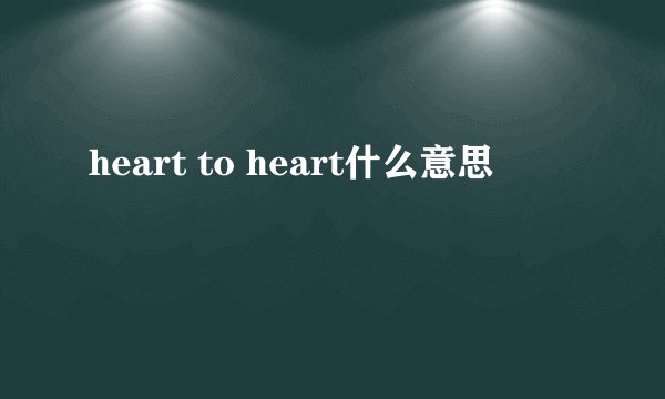 heart to heart什么意思