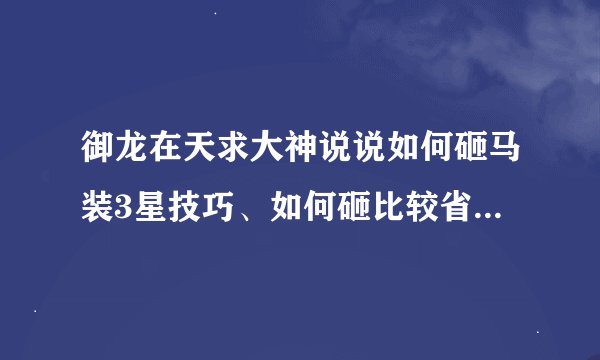 御龙在天求大神说说如何砸马装3星技巧、如何砸比较省石头、来个大神讲解下！！！