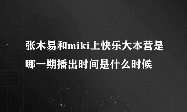 张木易和miki上快乐大本营是哪一期播出时间是什么时候