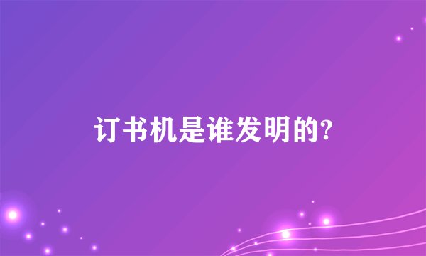订书机是谁发明的?