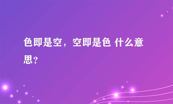 色即是空，空即是色 什么意思？
