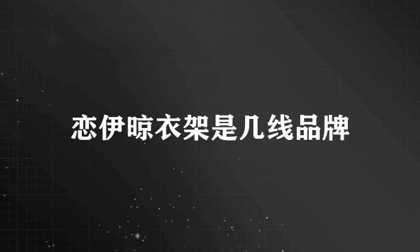 恋伊晾衣架是几线品牌