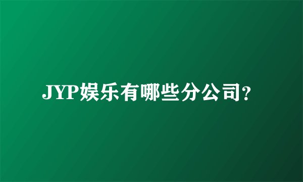 JYP娱乐有哪些分公司？