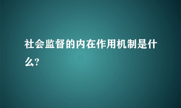社会监督的内在作用机制是什么?