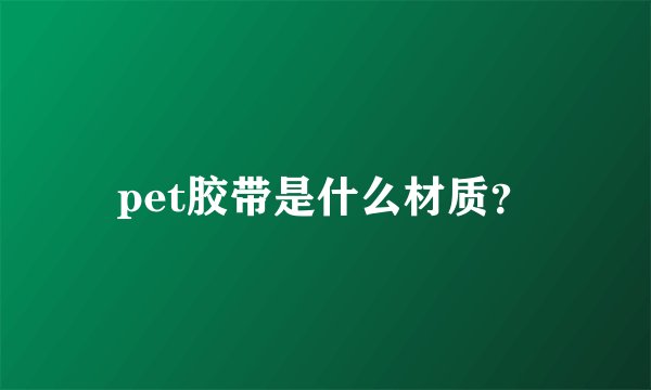 pet胶带是什么材质？