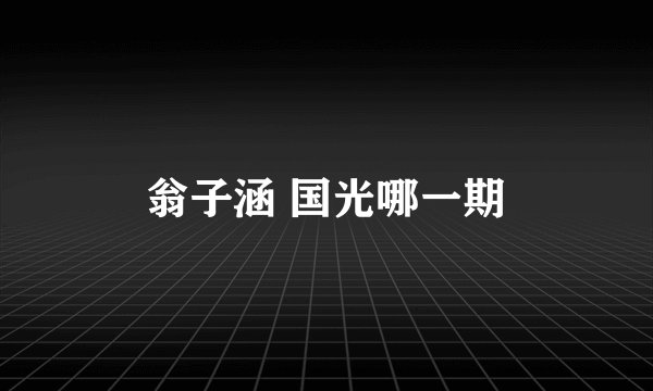 翁子涵 国光哪一期