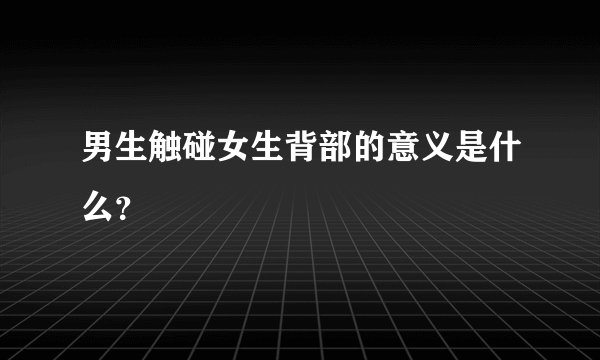 男生触碰女生背部的意义是什么？