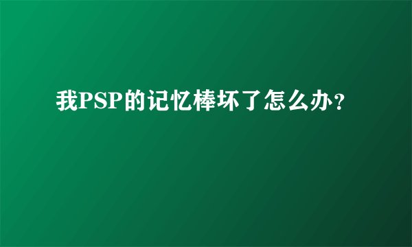 我PSP的记忆棒坏了怎么办？