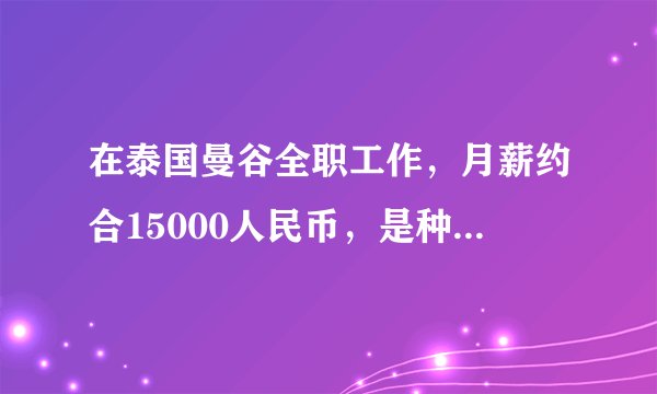 在泰国曼谷全职工作，月薪约合15000人民币，是种怎样的体验？