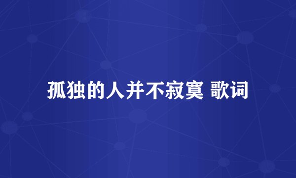 孤独的人并不寂寞 歌词