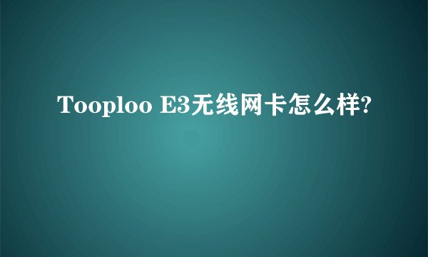 Tooploo E3无线网卡怎么样?