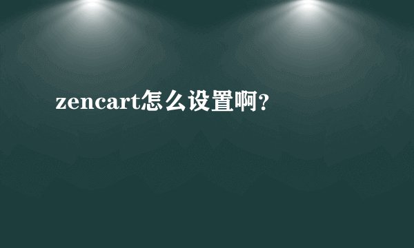 zencart怎么设置啊？