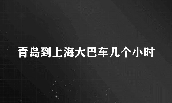青岛到上海大巴车几个小时