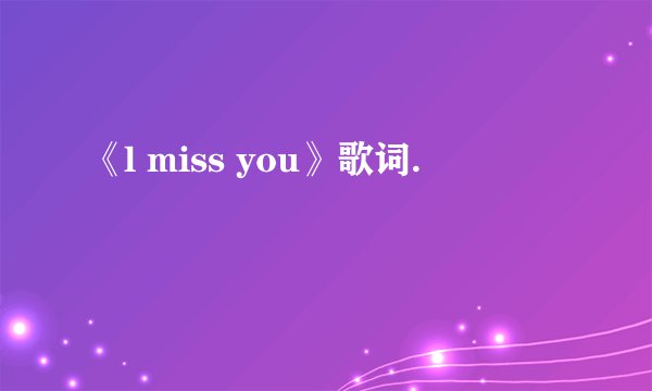 《l miss you》歌词.