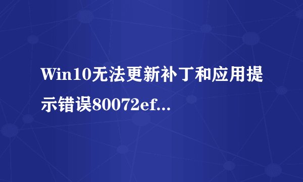Win10无法更新补丁和应用提示错误80072efd如何解决