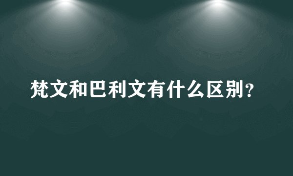 梵文和巴利文有什么区别？