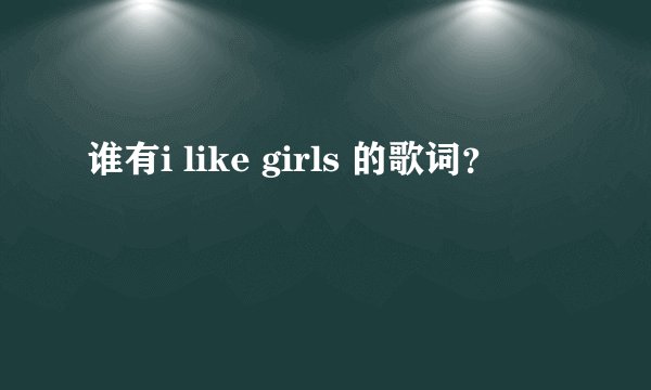 谁有i like girls 的歌词？