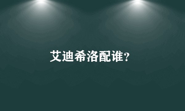 艾迪希洛配谁？