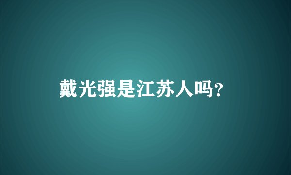 戴光强是江苏人吗？