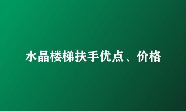 水晶楼梯扶手优点、价格
