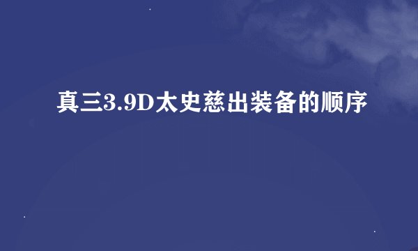 真三3.9D太史慈出装备的顺序