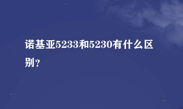 诺基亚5233和5230有什么区别？