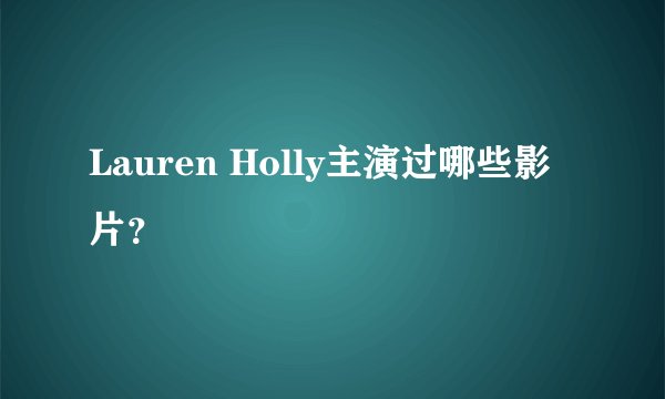 Lauren Holly主演过哪些影片？