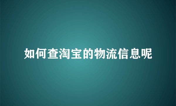 如何查淘宝的物流信息呢
