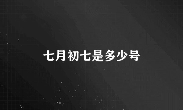 七月初七是多少号