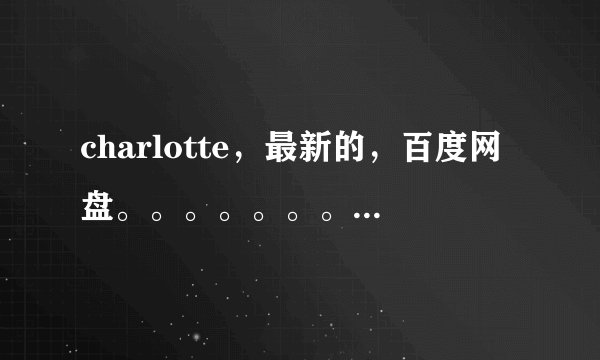 charlotte，最新的，百度网盘。。。。。。。。。。。